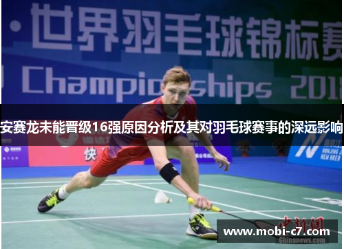 安赛龙未能晋级16强原因分析及其对羽毛球赛事的深远影响
