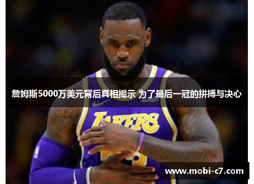 詹姆斯5000万美元背后真相揭示 为了最后一冠的拼搏与决心
