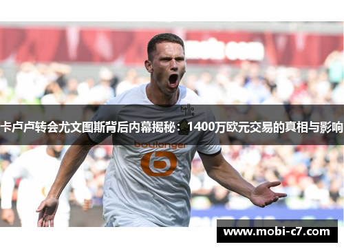 卡卢卢转会尤文图斯背后内幕揭秘：1400万欧元交易的真相与影响