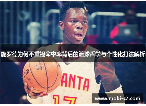 施罗德为何不重视命中率背后的篮球哲学与个性化打法解析