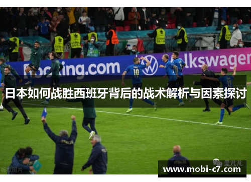 日本如何战胜西班牙背后的战术解析与因素探讨