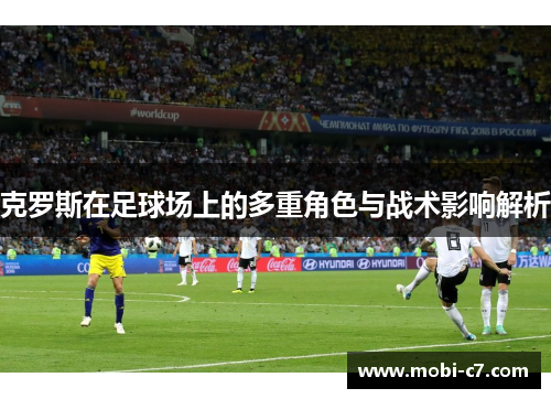 克罗斯在足球场上的多重角色与战术影响解析