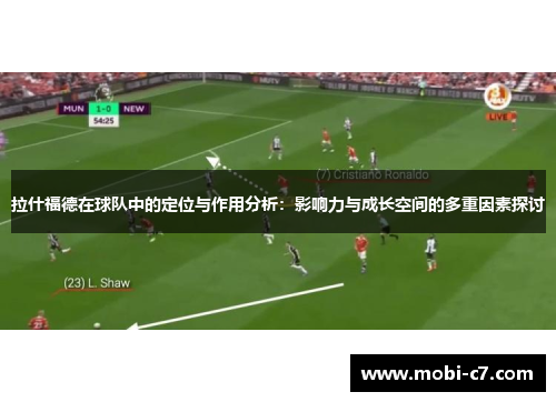 拉什福德在球队中的定位与作用分析：影响力与成长空间的多重因素探讨