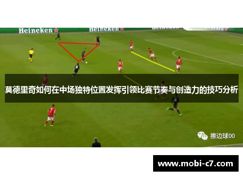 莫德里奇如何在中场独特位置发挥引领比赛节奏与创造力的技巧分析