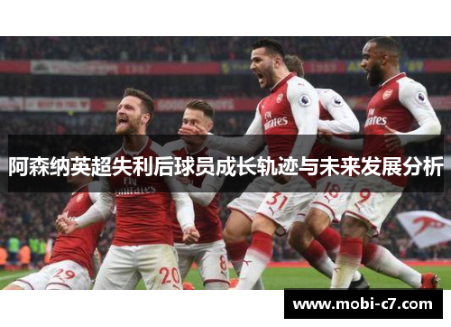 阿森纳英超失利后球员成长轨迹与未来发展分析